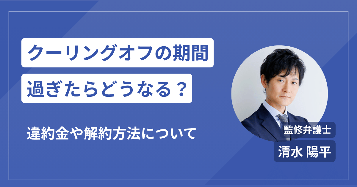 クーリングオフは期間過ぎたらどうなる？違約金や解約方法を解説