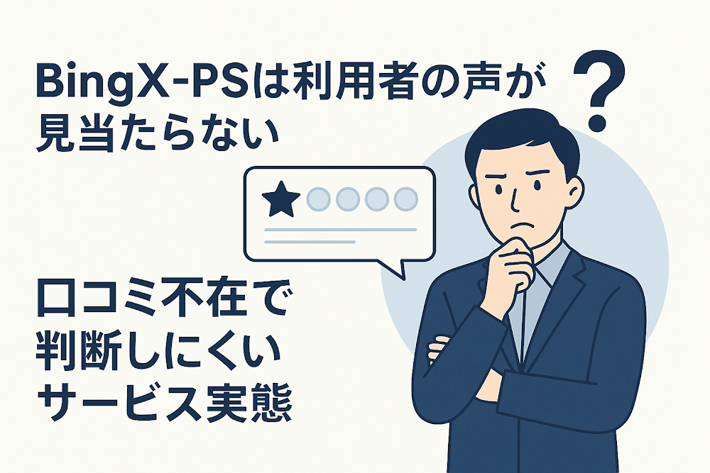 BingX-PSは利用者の声が見当たらない　口コミ不在で判断しにくいサービス実態