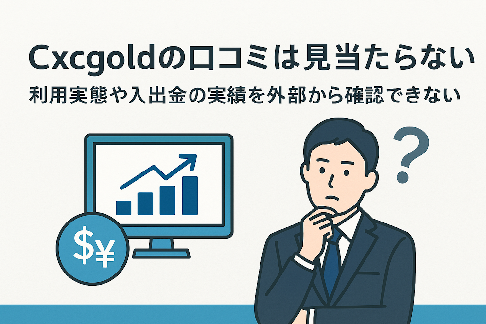 Cxcgoldの口コミは見当たらない 利用実態や入出金の実績を外部から確認できない